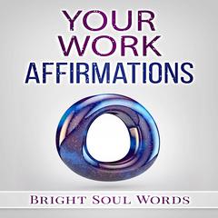 Your Work Affirmations Audiobook, by Bright Soul Words
