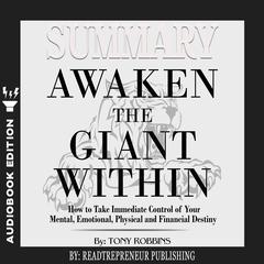 Summary of Awaken the Giant Within: How to Take Immediate Control of Your Mental, Emotional, Physical and Financial by Tony Robbins Audiobook, by 