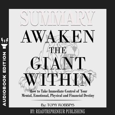 Summary of Awaken the Giant Within: How to Take Immediate Control of Your Mental, Emotional, Physical and Financial by Tony Robbins Audiobook, by Readtrepreneur Publishing