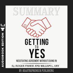 Summary of Getting to Yes: Negotiating Agreement Without Giving In by Roger Fisher Audiobook, by 