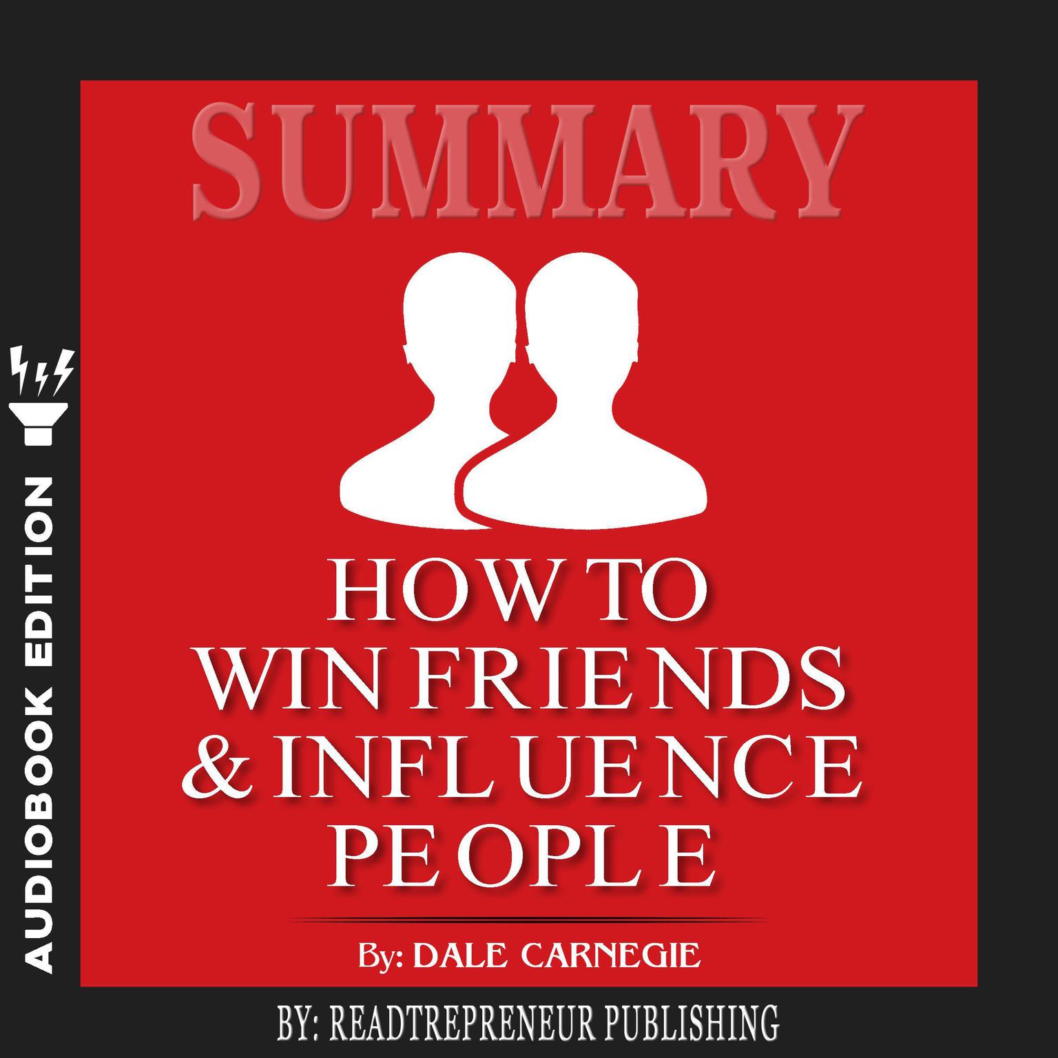Summary of How To Win Friends and Influence People by Dale Carnegie Audiobook, by Readtrepreneur Publishing
