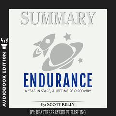 Summary of Endurance: My Year in Space, A Lifetime of Discovery by Scott Kelly Audiobook, by Readtrepreneur Publishing