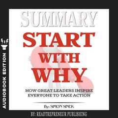 Summary of Start with Why: How Great Leaders Inspire Everyone to Take Action by Simon Sinek Audiobook, by Readtrepreneur Publishing