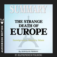 Summary of The Strange Death of Europe: Immigration, Identity, Islam by Douglas Murray Audiobook, by 