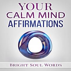 Your Calm Mind Affirmations Audiobook, by Bright Soul Words