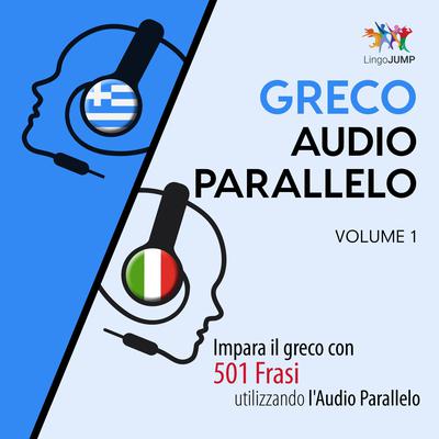 Audio Parallelo Greco—Impara il greco con 501 Frasi utilizzando l’Audio Parallelo—Volume 1 Audiobook, by Lingo Jump