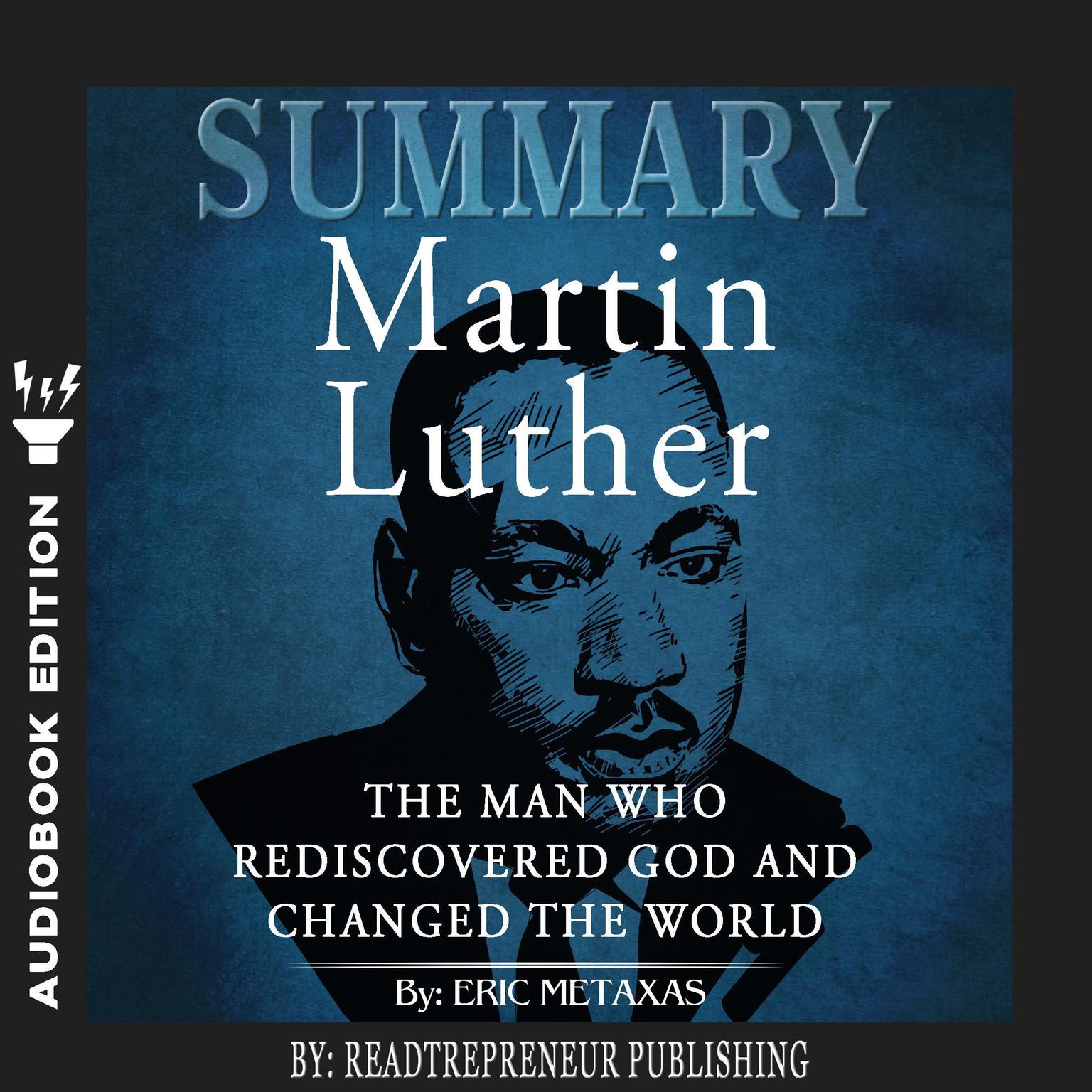 Summary of Martin Luther: The Man Who Rediscovered God and Changed the World by Eric Metaxas Audiobook, by Readtrepreneur Publishing