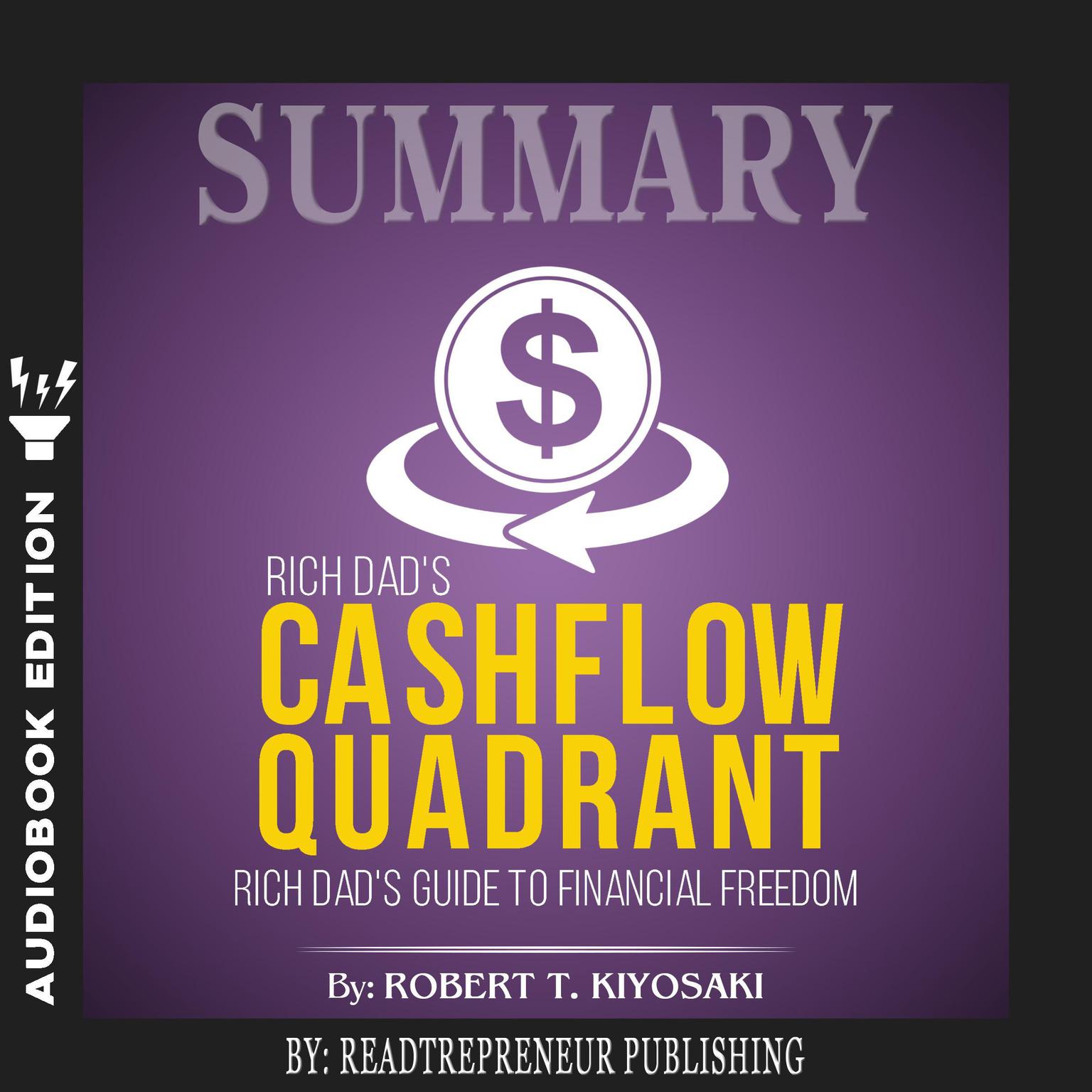 Summary of Rich Dad’s Cashflow Quadrant: Guide to Financial Freedom by Robert T. Kiyosaki Audiobook, by Readtrepreneur Publishing