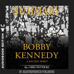 Summary of Bobby Kennedy: A Raging Spirit by Chris Matthews Audiobook, by Readtrepreneur Publishing
