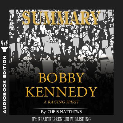 Summary of Bobby Kennedy: A Raging Spirit by Chris Matthews Audiobook, by Readtrepreneur Publishing