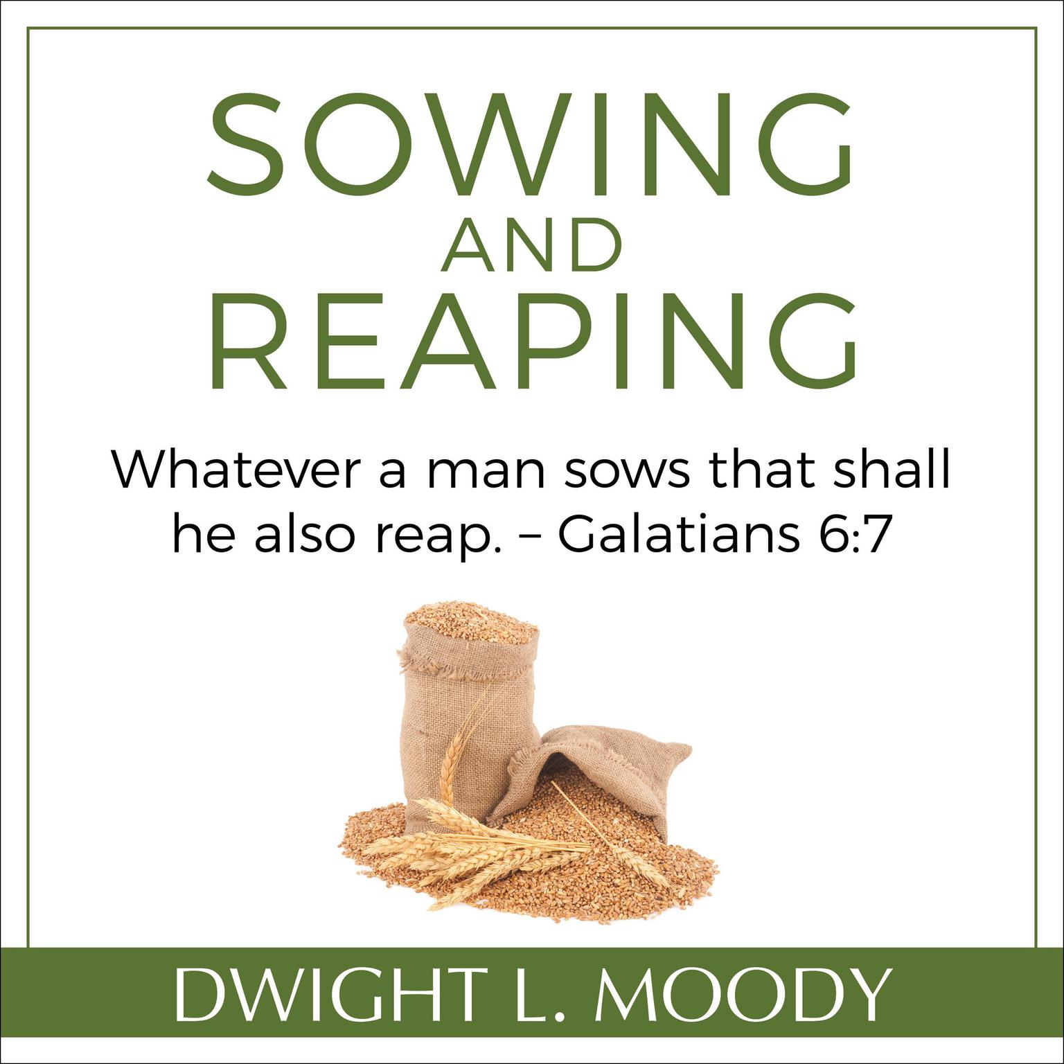 Sowing and Reaping: Whatever a man sows that shall he also reap. – Galatians 6:7 Audiobook, by Dwight L. Moody