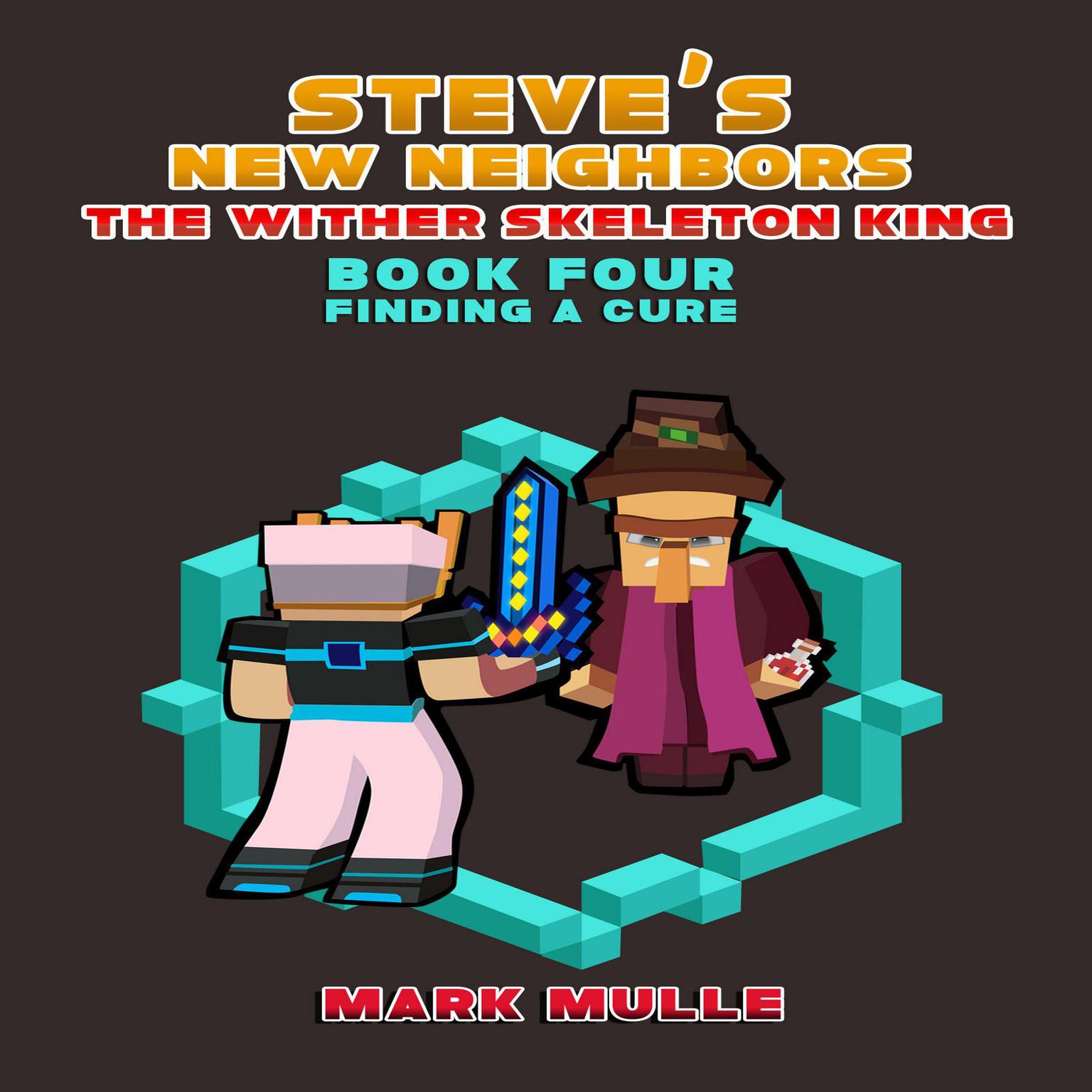 Steves New Neighbors: The Wither Skeleton King (Book 4): Finding a Cure (An Unofficial Minecraft Diary Book for Kids Ages 9 - 12 (Preteen)  Audiobook, by Mark Mulle