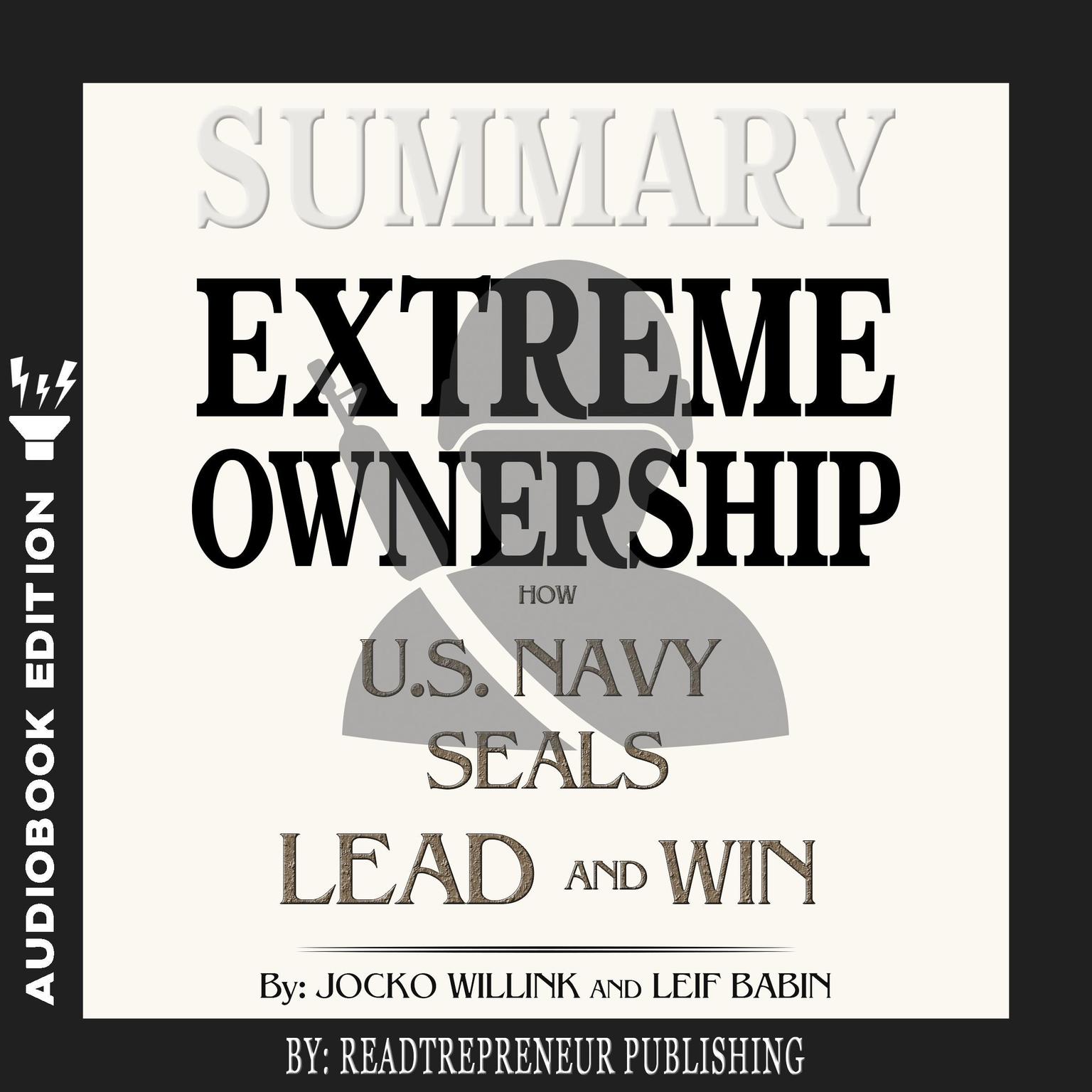 Summary of Extreme Ownership: How U.S. Navy SEALs Lead and Win by Jocko Willink & Leif Babin Audiobook, by Readtrepreneur Publishing