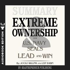 Summary of Extreme Ownership: How U.S. Navy SEALs Lead and Win by Jocko Willink & Leif Babin Audiobook, by 