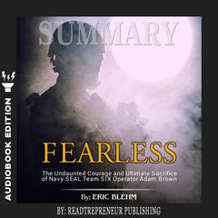 Summary of Fearless: The Undaunted Courage and Ultimate Sacrifice of Navy SEAL Team SIX Operator Adam Brown by Eric Blehm Audiobook, by 