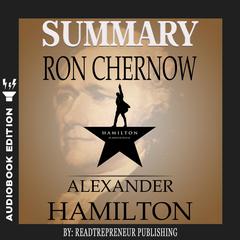 Summary of Alexander Hamilton by Ron Chernow Audiobook, by Readtrepreneur Publishing