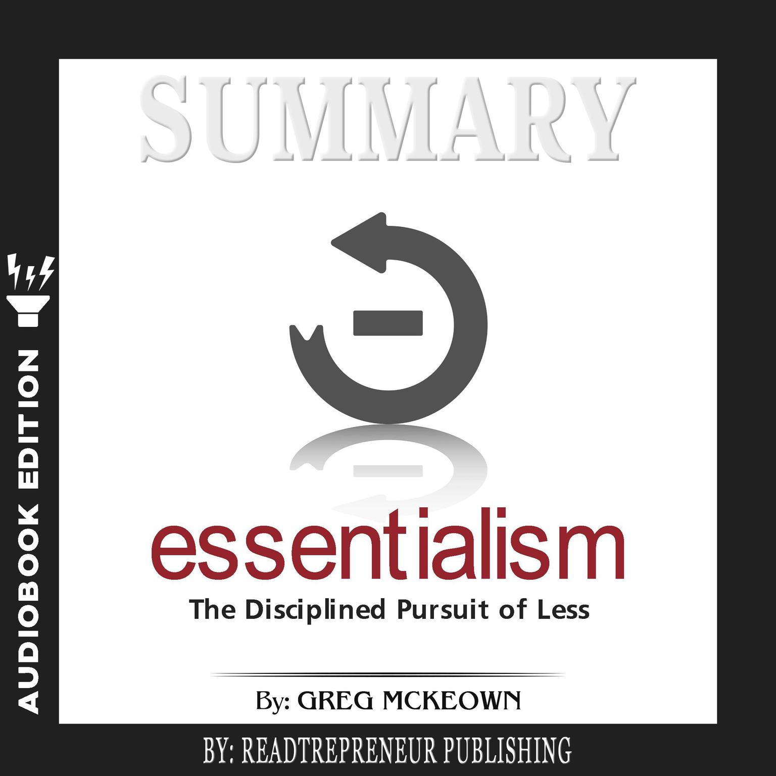 Summary of Essentialism: The Disciplined Pursuit of Less by Greg Mckeown Audiobook, by Readtrepreneur Publishing