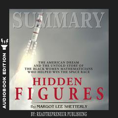 Summary of Hidden Figures: The American Dream and the Untold Story of the Black Women Mathematicians Who Helped Win the Space Race by Margot Lee Shetterly Audiobook, by Readtrepreneur Publishing