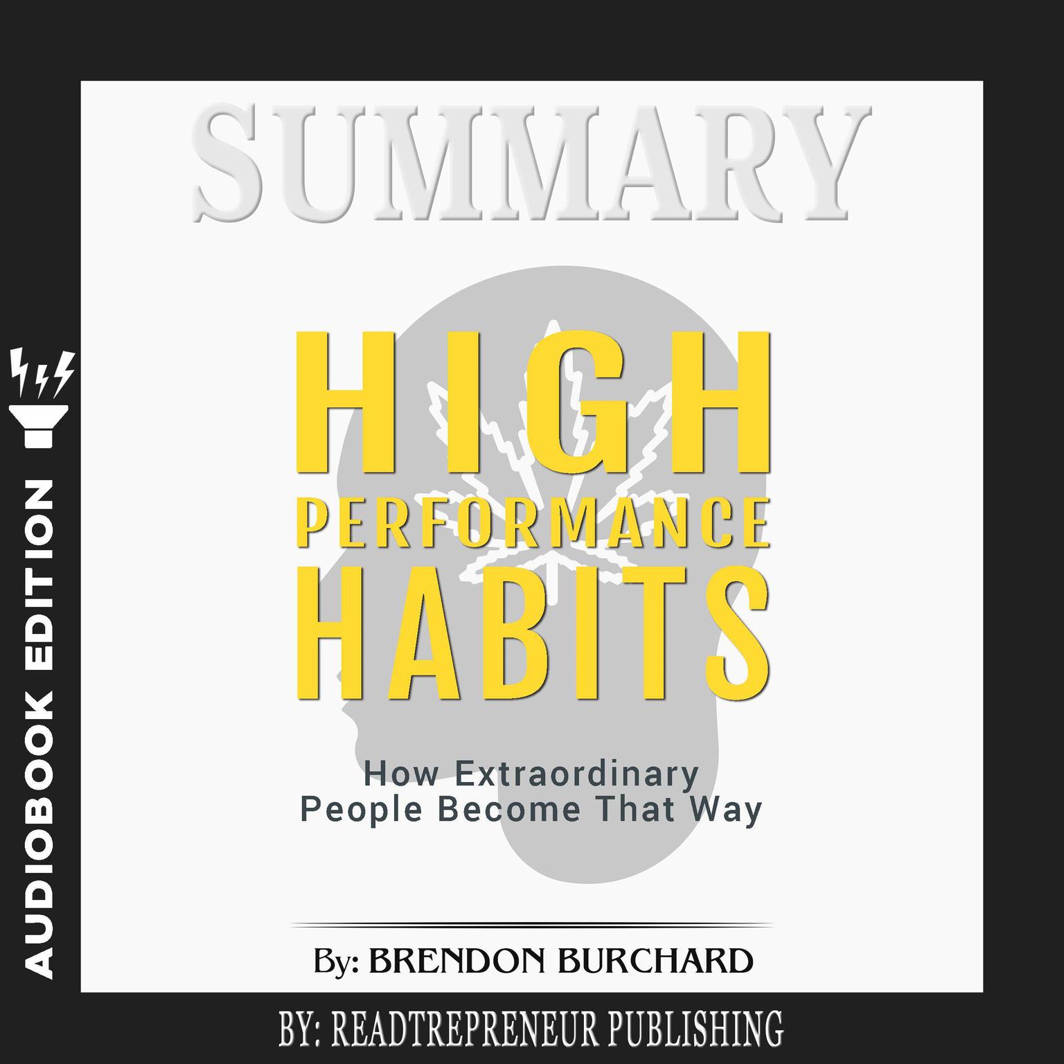 Summary of High Performance Habits: How Extraordinary People Become That Way by Brendon Burchard Audiobook, by Readtrepreneur Publishing