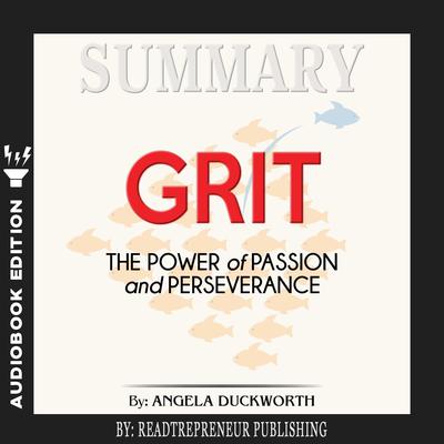 Summary of Grit: The Power of Passion and Perseverance by Angela Duckworth Audiobook, by Readtrepreneur Publishing