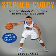 Stephen Curry: A Sharpshooters Journey to the NBA & Beyond Audiobook, by Steve James
