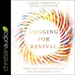 Longing for Revival: From Holy Discontent to Breakthrough Faith Audiobook, by James Choung