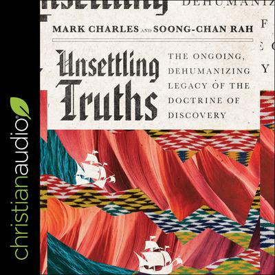 Unsettling Truths: The Ongoing, Dehumanizing Legacy of the Doctrine of Discovery Audiobook, by Soong-Chan Rah