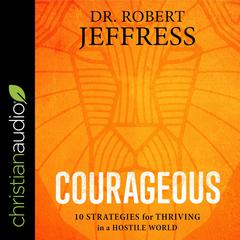 Courageous: 10 Strategies for Thriving in a Hostile World Audiobook, by Robert Jeffress
