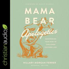 Mama Bear Apologetics: Empowering Your Kids to Challenge Cultural Lies Audiobook, by 