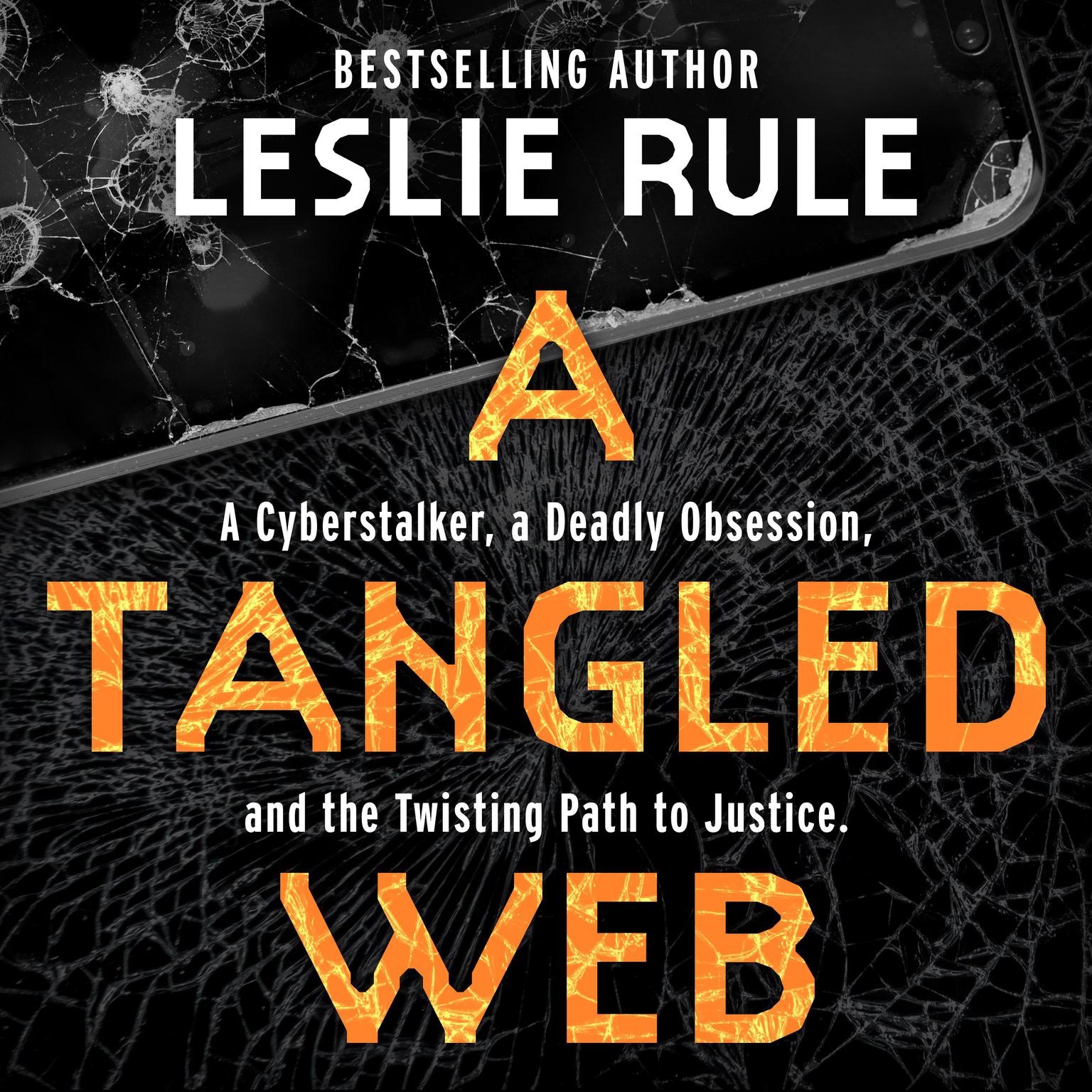A Tangled Web: A Cyberstalker, a Deadly Obsession, and the Twisting Path to Justice Audiobook, by Leslie Rule