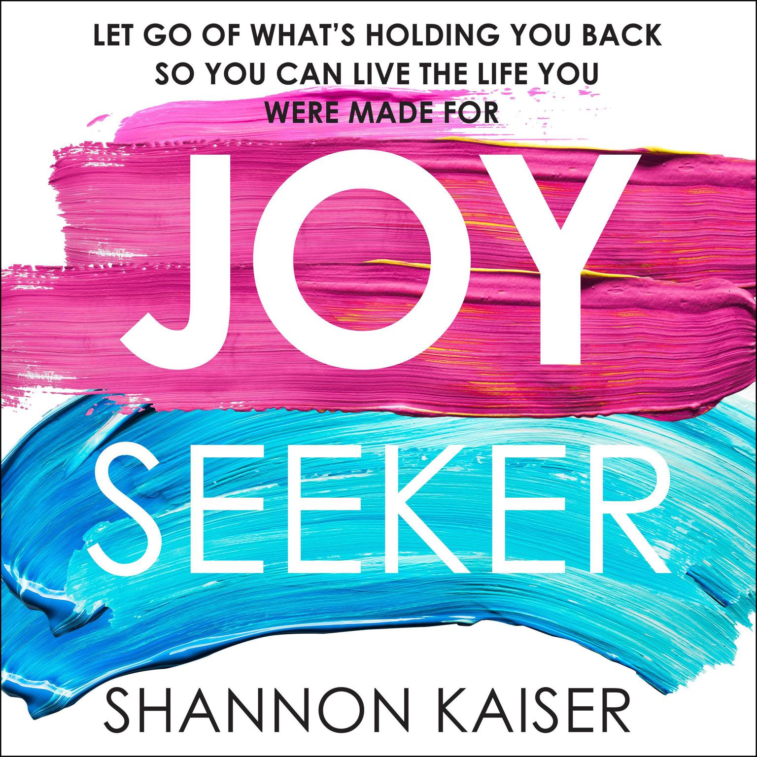 Joy Seeker: Let Go of Whats Holding You Back So You Can Live the Life You Were Made For Audiobook, by Shannon Kaiser