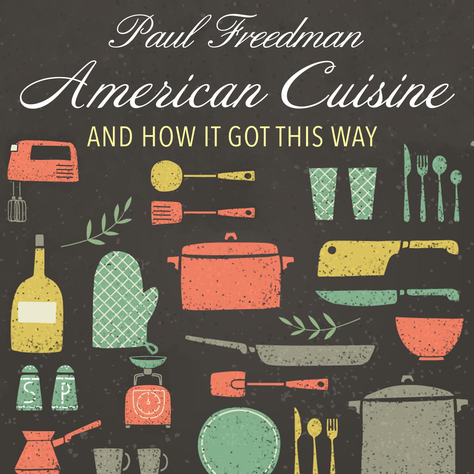 American Cuisine: And How It Got This Way Audiobook, by Paul Freedman