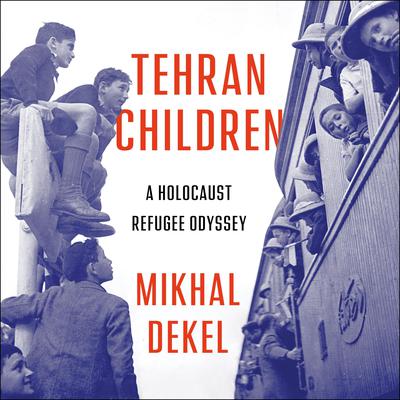 Tehran Children: A Holocaust Refugee Odyssey Audiobook, by Mikhal Dekel