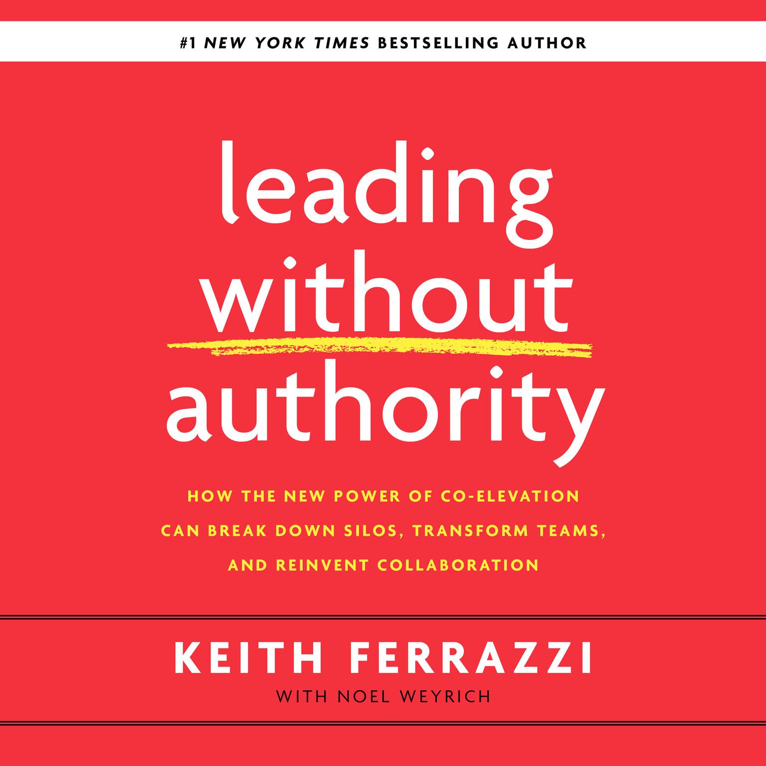 Leading Without Authority: How the New Power of Co-Elevation Can Break Down Silos, Transform Teams, and Reinvent Collaboration Audiobook, by Keith Ferrazzi