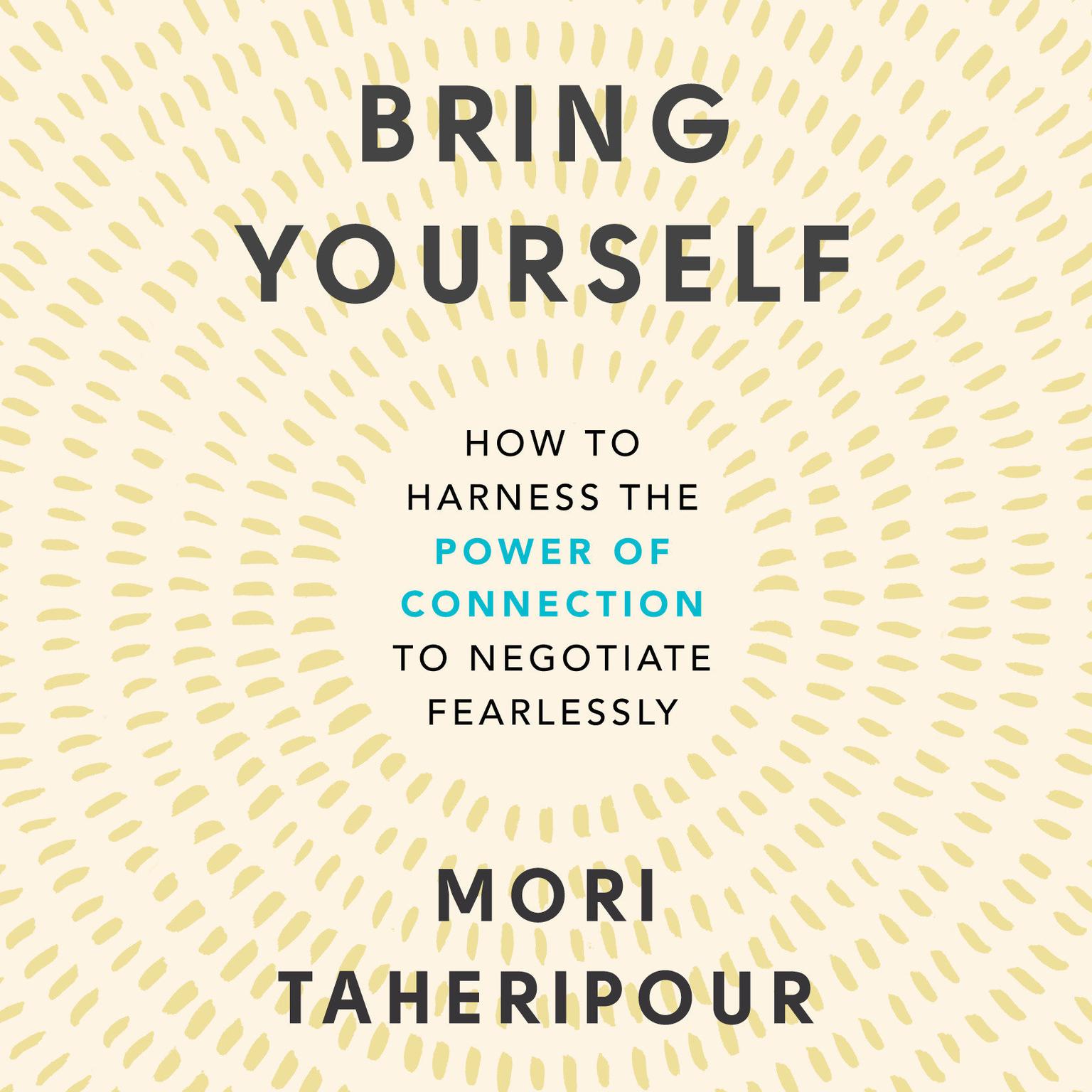 Bring Yourself: How to Harness the Power of Connection to Negotiate Fearlessly Audiobook, by Mori Taheripour