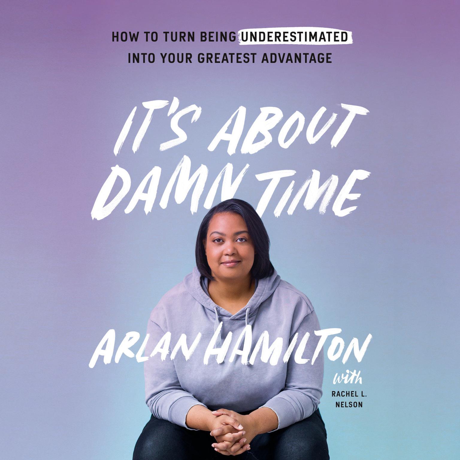 Its About Damn Time: How to Turn Being Underestimated into Your Greatest Advantage Audiobook, by Arlan Hamilton