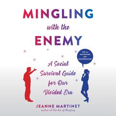 Mingling with the Enemy: A Social Survival Guide for Our Divided Era Audiobook, by Jeanne Martinet