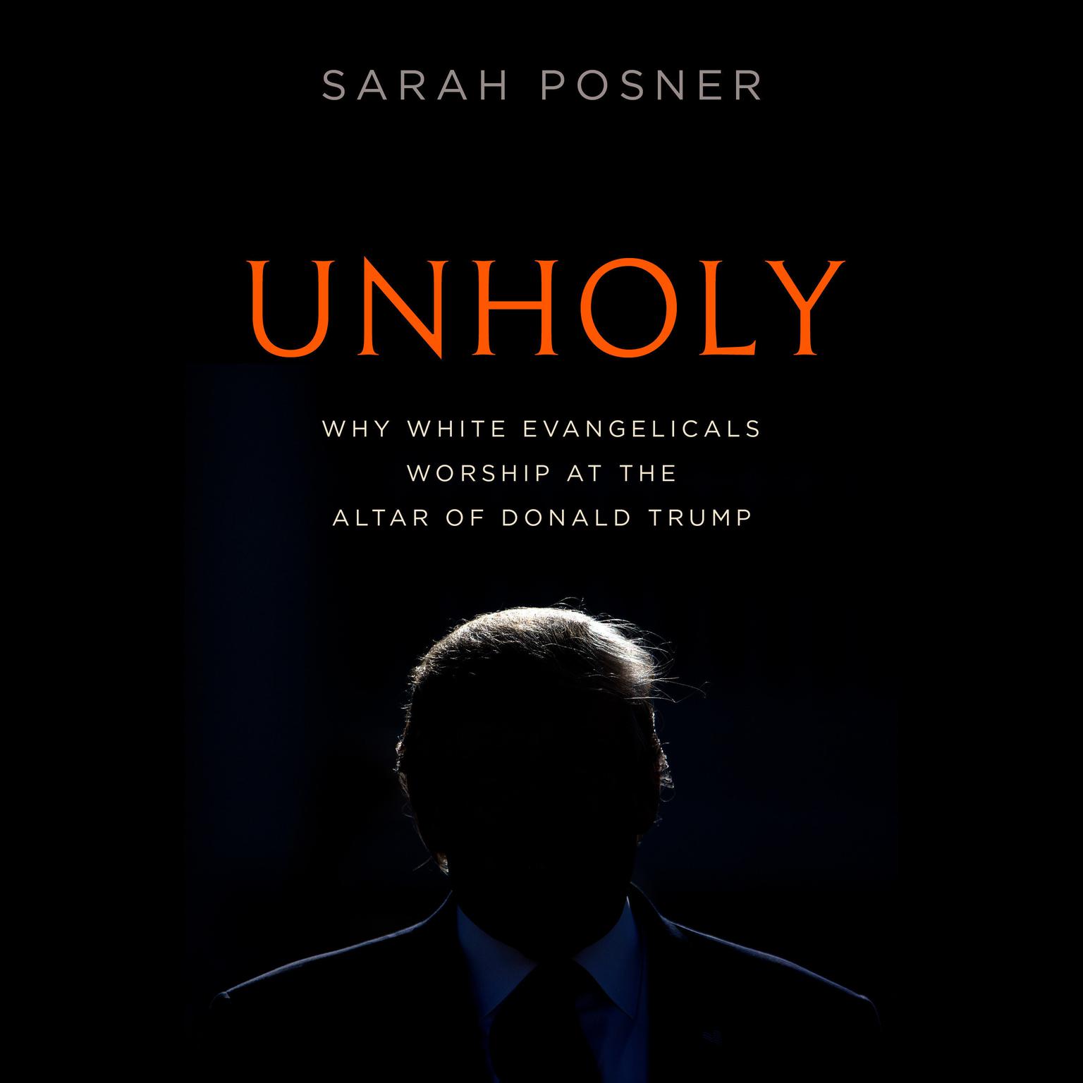 Unholy: Why White Evangelicals Worship at the Altar of Donald Trump Audiobook, by Sarah Posner