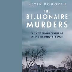 The Billionaire Murders: The Mysterious Deaths of Barry and Honey Sherman Audiobook, by Kevin Donovan