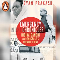 Emergency Chronicles: Indira Gandhi and Democracy’s Turning Point Audiobook, by 