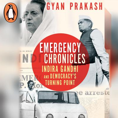 Emergency Chronicles: Indira Gandhi and Democracy’s Turning Point Audiobook, by Gyan Prakash