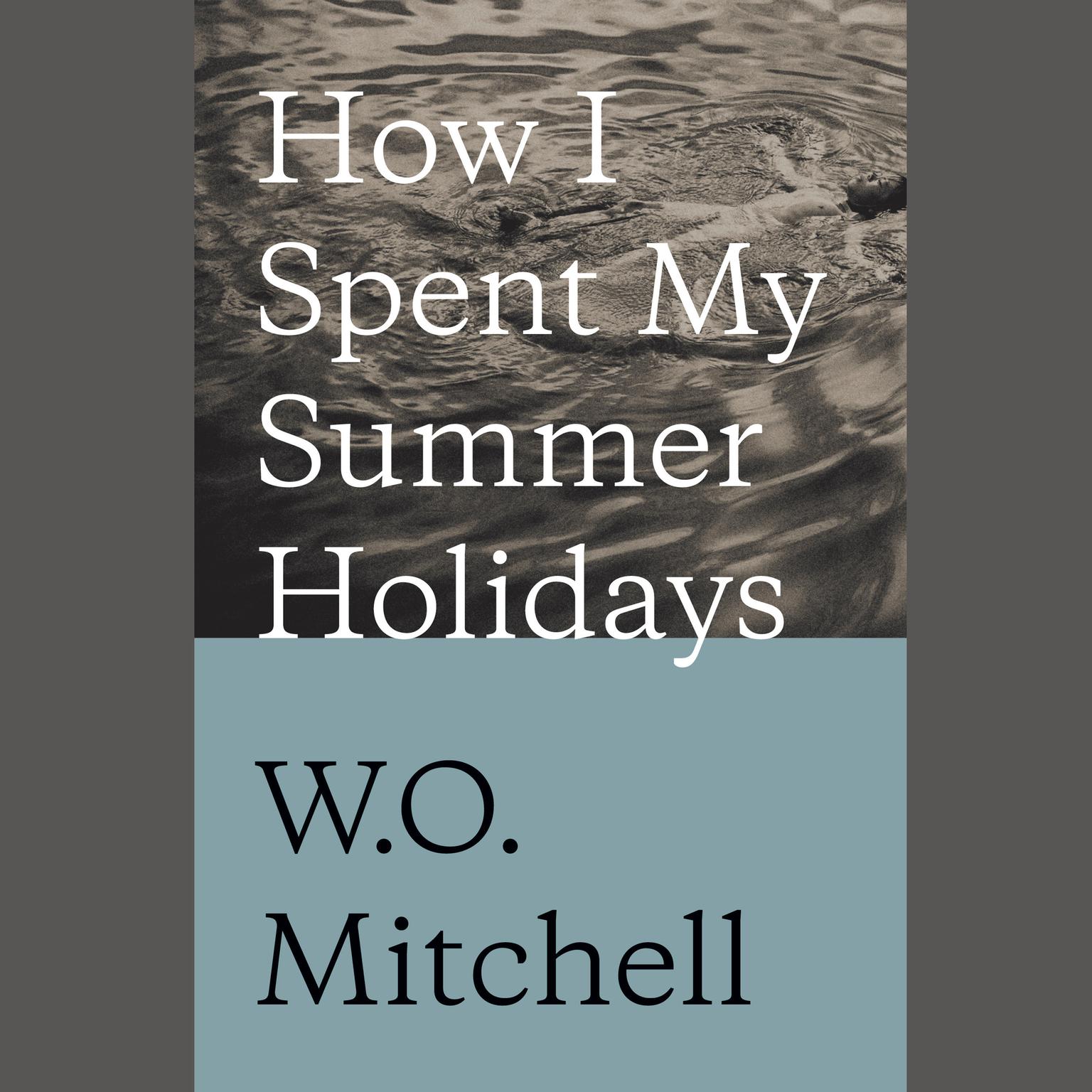 How I Spent My Summer Holidays (Abridged) Audiobook, by W. O. Mitchell