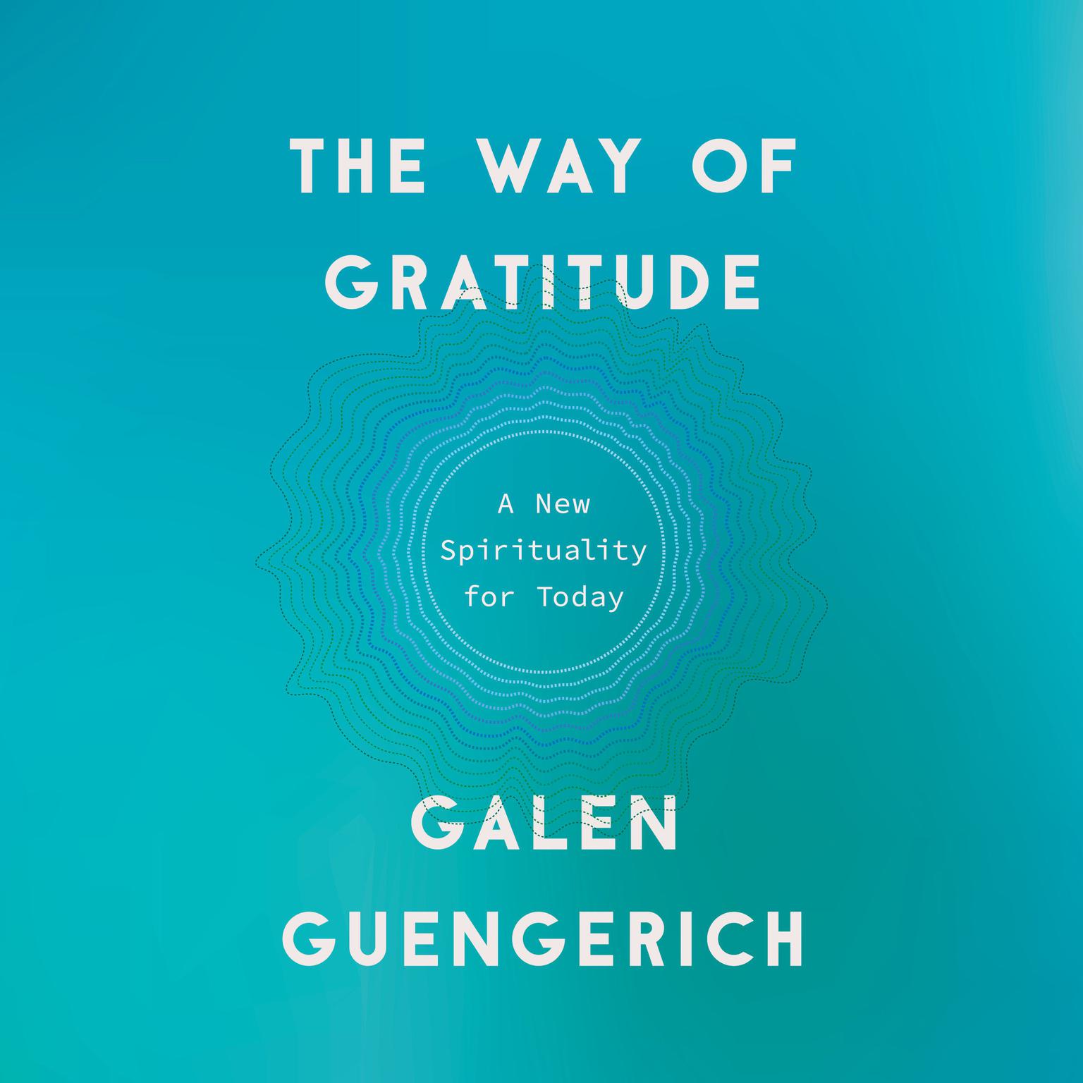 The Way of Gratitude: A New Spirituality for Today Audiobook, by Galen Guengerich