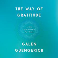 The Way of Gratitude: A New Spirituality for Today Audiobook, by Galen Guengerich