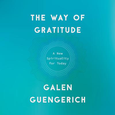 The Way of Gratitude: A New Spirituality for Today Audiobook, by Galen Guengerich