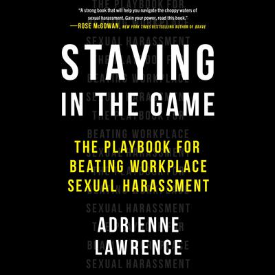 Staying in the Game: The Playbook for Beating Workplace Sexual Harassment Audiobook, by Adrienne Lawrence