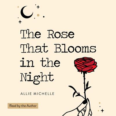 The Rose That Blooms in the Night Audiobook, by Allie Michelle