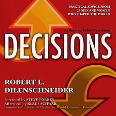 Decisions: Practical Advice from 23 Men and Women Who Shaped the World Audiobook, by Robert L. Dilenschneider