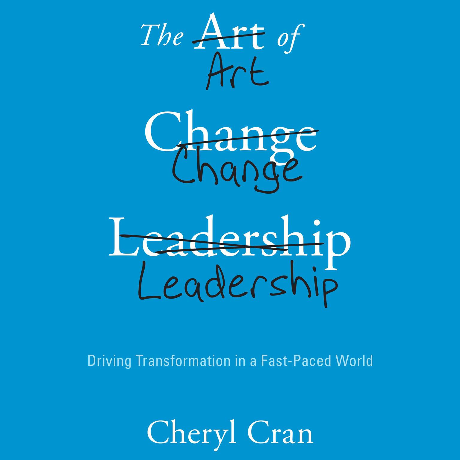 The Art of Change Leadership: Driving Transformation In a Fast-Paced World Audiobook, by Cheryl Cran