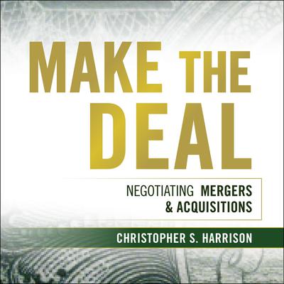 Make the Deal: Negotiating Mergers and Acquisitions Audiobook, by Christopher S. Harrison
